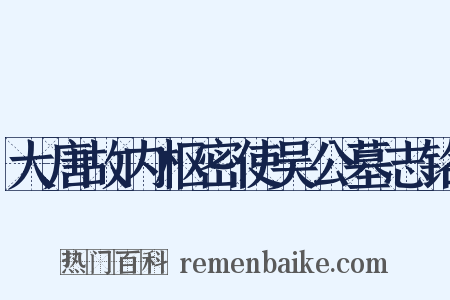 大唐故内枢密使吴公墓志铭是什么意思的图片